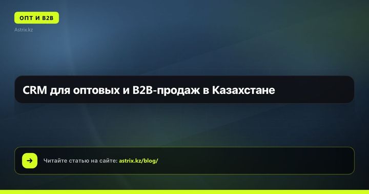 CRM для оптовых и B2B-продаж в Казахстане