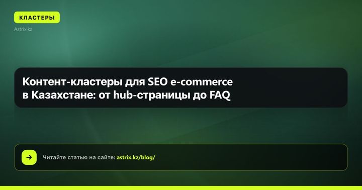 Контент-кластеры для SEO e-commerce в Казахстане: от основные страницы услуг до FAQ
